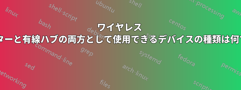 ワイヤレス リピーターと有線ハブの両方として使用できるデバイスの種類は何ですか? 