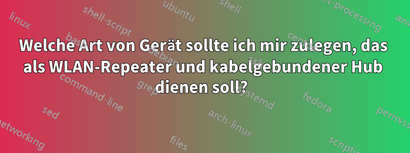 Welche Art von Gerät sollte ich mir zulegen, das als WLAN-Repeater und kabelgebundener Hub dienen soll? 