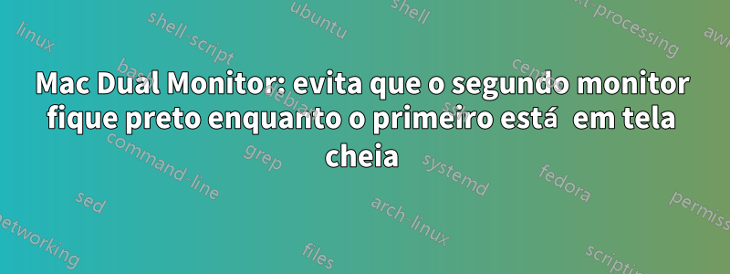 Mac Dual Monitor: evita que o segundo monitor fique preto enquanto o primeiro está em tela cheia