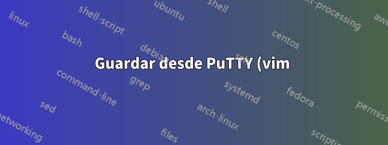 Guardar desde PuTTY (vim) en mi computadora local