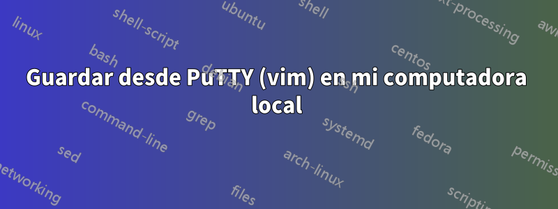 Guardar desde PuTTY (vim) en mi computadora local