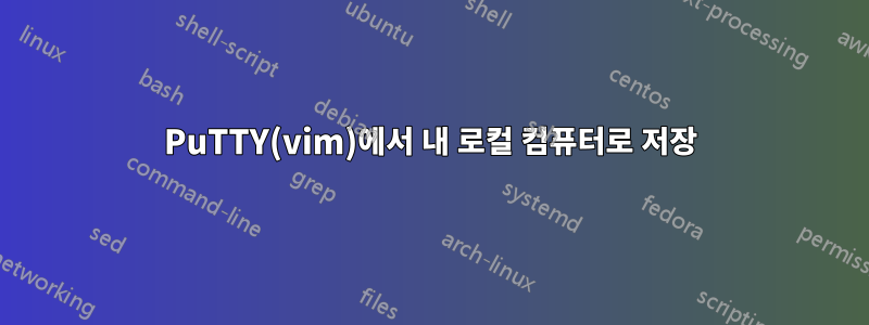 PuTTY(vim)에서 내 로컬 컴퓨터로 저장