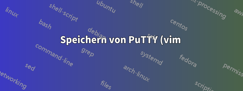 Speichern von PuTTY (vim) auf meinem lokalen Computer
