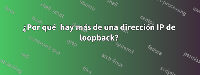 ¿Por qué hay más de una dirección IP de loopback?