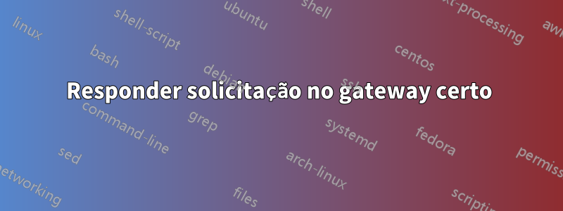 Responder solicitação no gateway certo