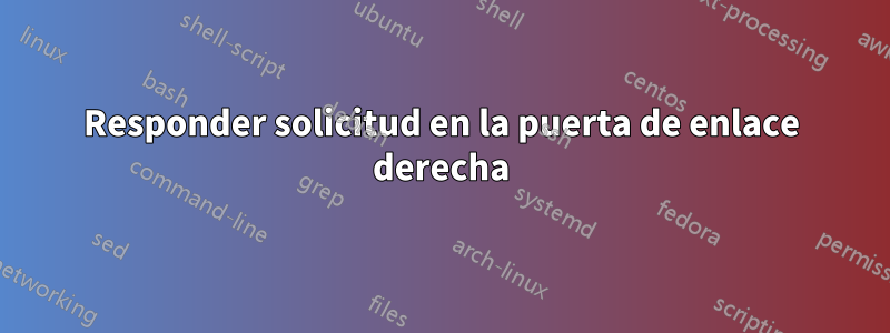 Responder solicitud en la puerta de enlace derecha