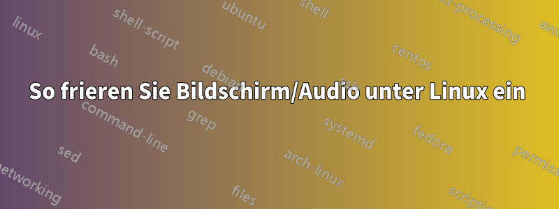 So frieren Sie Bildschirm/Audio unter Linux ein