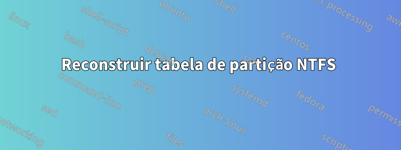 Reconstruir tabela de partição NTFS