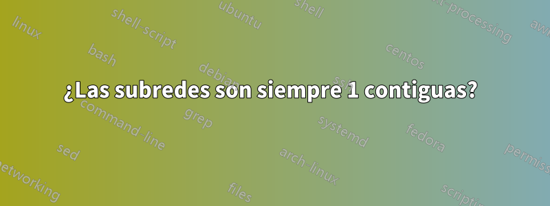 ¿Las subredes son siempre 1 contiguas? 