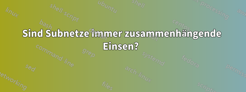 Sind Subnetze immer zusammenhängende Einsen? 