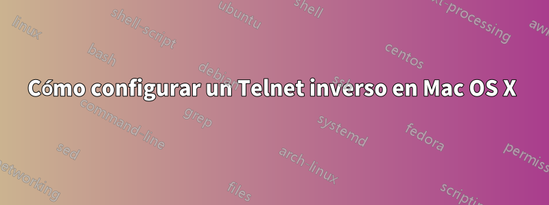 Cómo configurar un Telnet inverso en Mac OS X