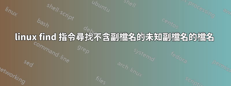 linux find 指令尋找不含副檔名的未知副檔名的檔名