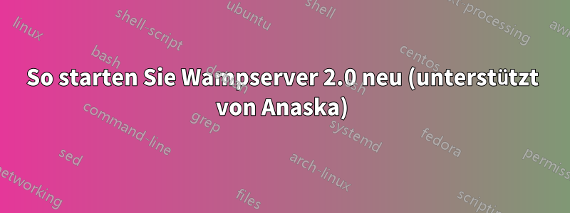 So starten Sie Wampserver 2.0 neu (unterstützt von Anaska)