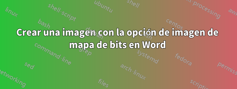 Crear una imagen con la opción de imagen de mapa de bits en Word