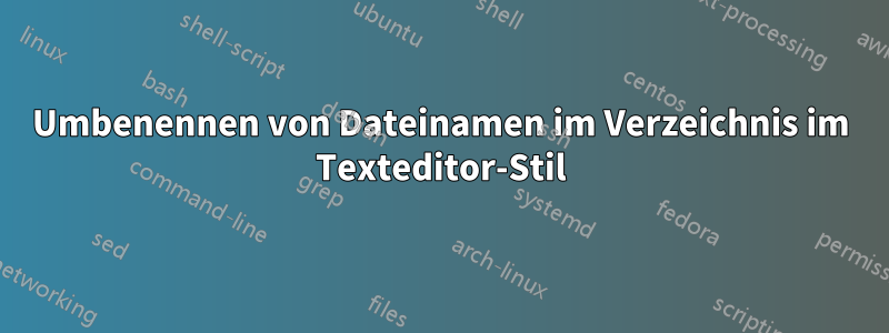 Umbenennen von Dateinamen im Verzeichnis im Texteditor-Stil