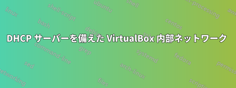 DHCP サーバーを備えた VirtualBox 内部ネットワーク