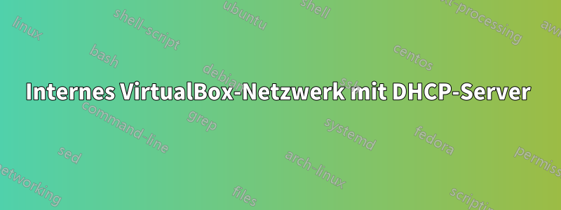 Internes VirtualBox-Netzwerk mit DHCP-Server