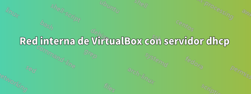 Red interna de VirtualBox con servidor dhcp