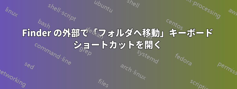 Finder の外部で「フォルダへ移動」キーボード ショートカットを開く