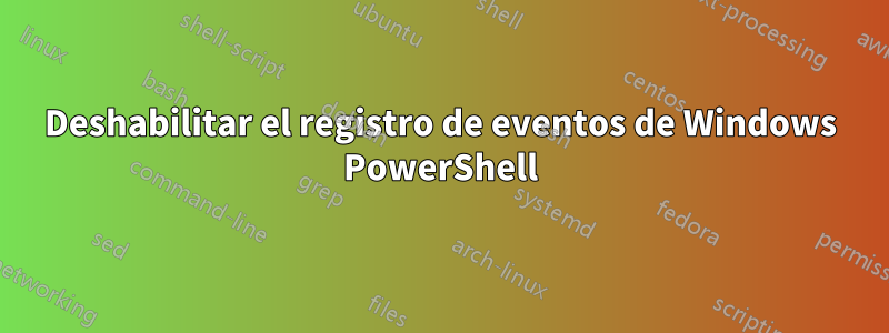 Deshabilitar el registro de eventos de Windows PowerShell