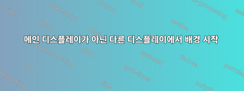 메인 디스플레이가 아닌 다른 디스플레이에서 배경 시작