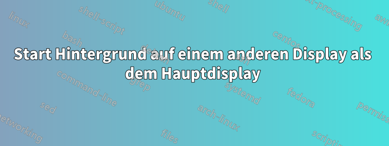 Start Hintergrund auf einem anderen Display als dem Hauptdisplay