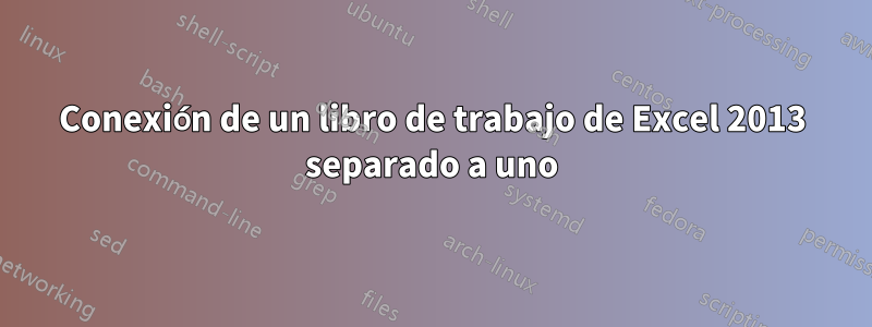 Conexión de un libro de trabajo de Excel 2013 separado a uno