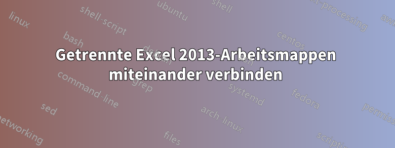 Getrennte Excel 2013-Arbeitsmappen miteinander verbinden