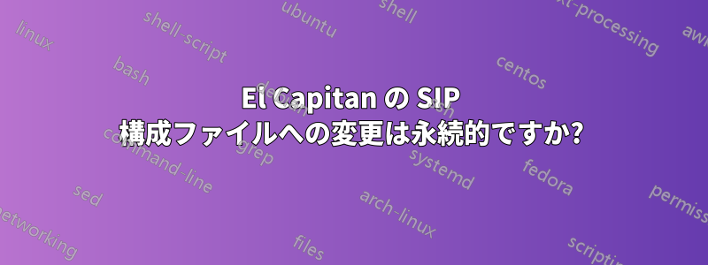 El Capitan の SIP 構成ファイルへの変更は永続的ですか?