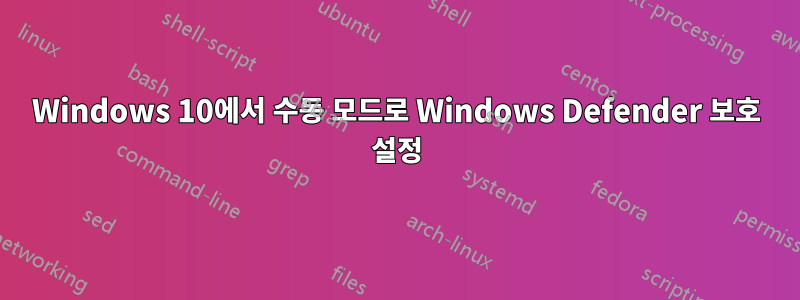 Windows 10에서 수동 모드로 Windows Defender 보호 설정