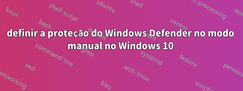 definir a proteção do Windows Defender no modo manual no Windows 10