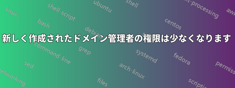 新しく作成されたドメイン管理者の権限は少なくなります