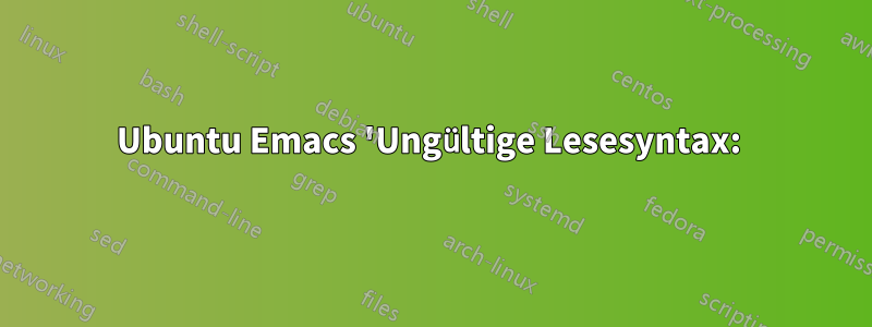 Ubuntu Emacs 'Ungültige Lesesyntax: )' Fehler