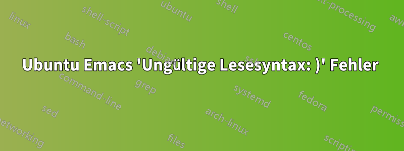 Ubuntu Emacs 'Ungültige Lesesyntax: )' Fehler