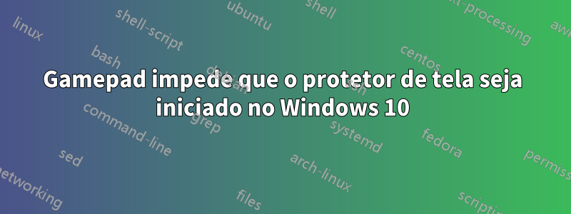 Gamepad impede que o protetor de tela seja iniciado no Windows 10