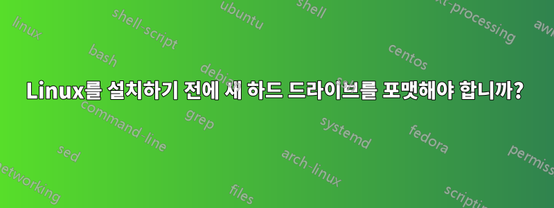 Linux를 설치하기 전에 새 하드 드라이브를 포맷해야 합니까?