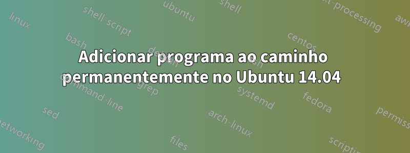 Adicionar programa ao caminho permanentemente no Ubuntu 14.04 