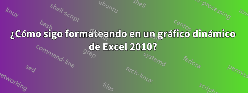 ¿Cómo sigo formateando en un gráfico dinámico de Excel 2010?