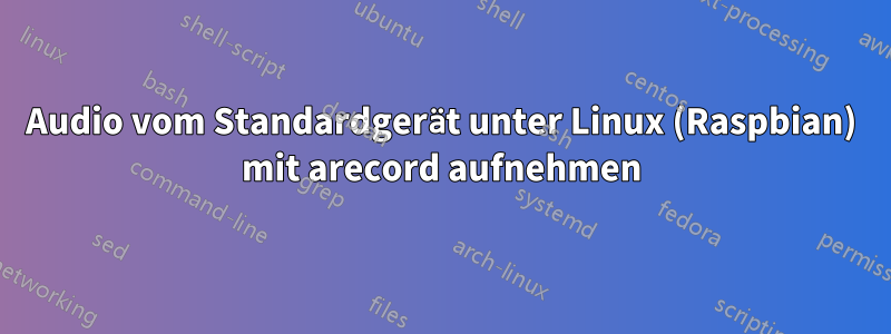 Audio vom Standardgerät unter Linux (Raspbian) mit arecord aufnehmen