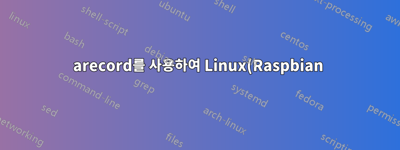 arecord를 사용하여 Linux(Raspbian)의 기본 장치에서 오디오 녹음