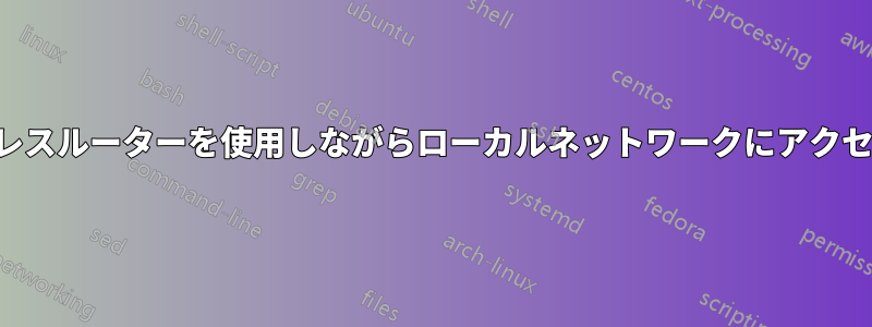 ワイヤレスルーターを使用しながらローカルネットワークにアクセスする