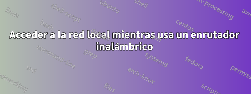 Acceder a la red local mientras usa un enrutador inalámbrico