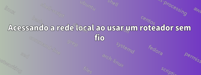 Acessando a rede local ao usar um roteador sem fio