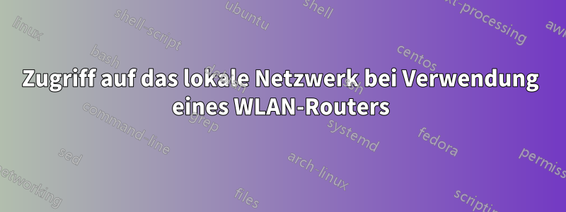 Zugriff auf das lokale Netzwerk bei Verwendung eines WLAN-Routers