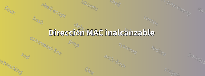 Dirección MAC inalcanzable