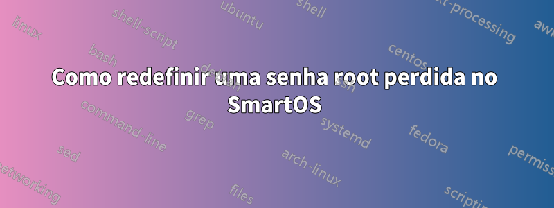 Como redefinir uma senha root perdida no SmartOS