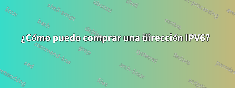 ¿Cómo puedo comprar una dirección IPV6? 