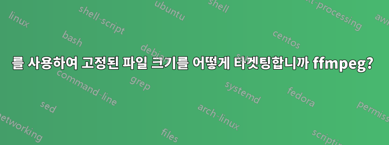 를 사용하여 고정된 파일 크기를 어떻게 타겟팅합니까 ffmpeg?