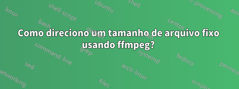 Como direciono um tamanho de arquivo fixo usando ffmpeg?