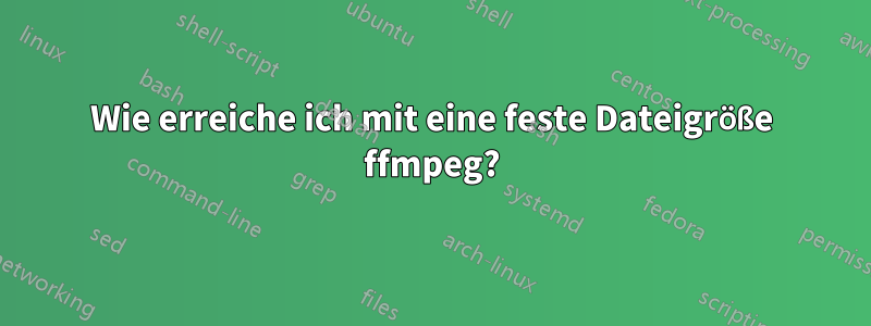 Wie erreiche ich mit eine feste Dateigröße ffmpeg?